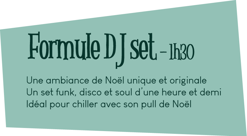 Formule DJ set - 1h30 Une ambiance de Noël unique et originale Un set funk, disco et soul d’une heure et demi Idéal pour chiller avec son pull de Noël